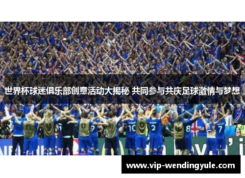 世界杯球迷俱乐部创意活动大揭秘 共同参与共庆足球激情与梦想