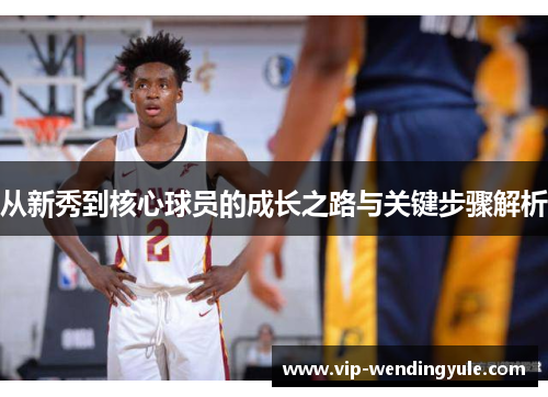 从新秀到核心球员的成长之路与关键步骤解析