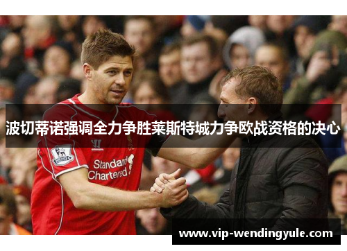 波切蒂诺强调全力争胜莱斯特城力争欧战资格的决心