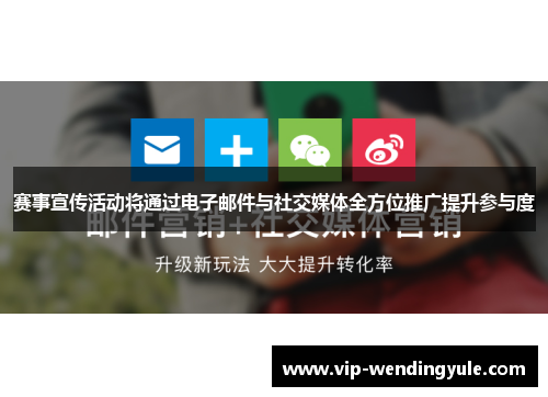 赛事宣传活动将通过电子邮件与社交媒体全方位推广提升参与度