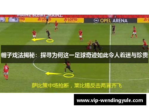 帽子戏法揭秘:探寻为何这一足球奇迹如此令人着迷与珍贵 帽子戏法揭秘:探寻为何这一足球奇迹如此令人着迷与珍贵