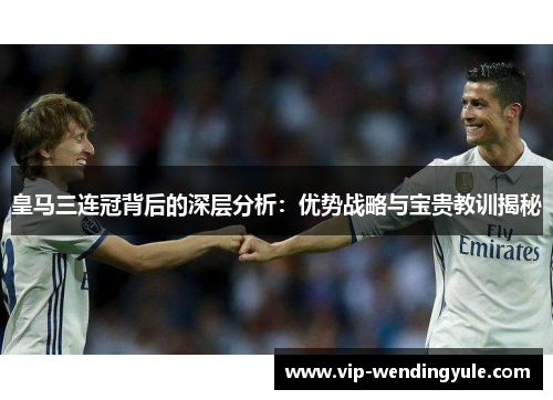 皇马三连冠背后的深层分析：优势战略与宝贵教训揭秘
