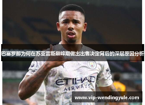 巴塞罗那为何在苏亚雷斯巅峰期做出出售决定背后的深层原因分析